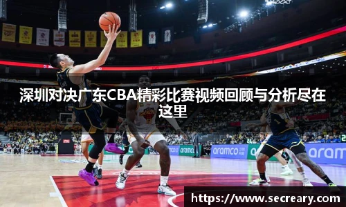 深圳对决广东CBA精彩比赛视频回顾与分析尽在这里