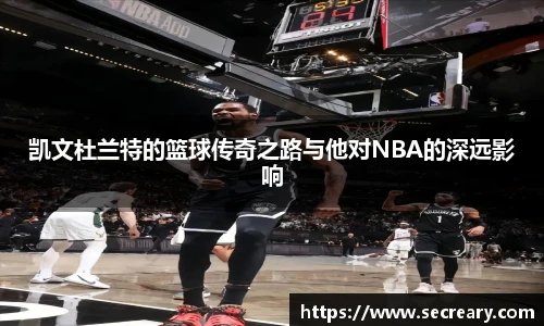 凯文杜兰特的篮球传奇之路与他对NBA的深远影响