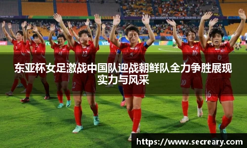 东亚杯女足激战中国队迎战朝鲜队全力争胜展现实力与风采