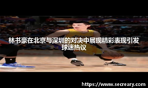 林书豪在北京与深圳的对决中展现精彩表现引发球迷热议