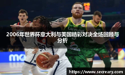 2006年世界杯意大利与美国精彩对决全场回顾与分析